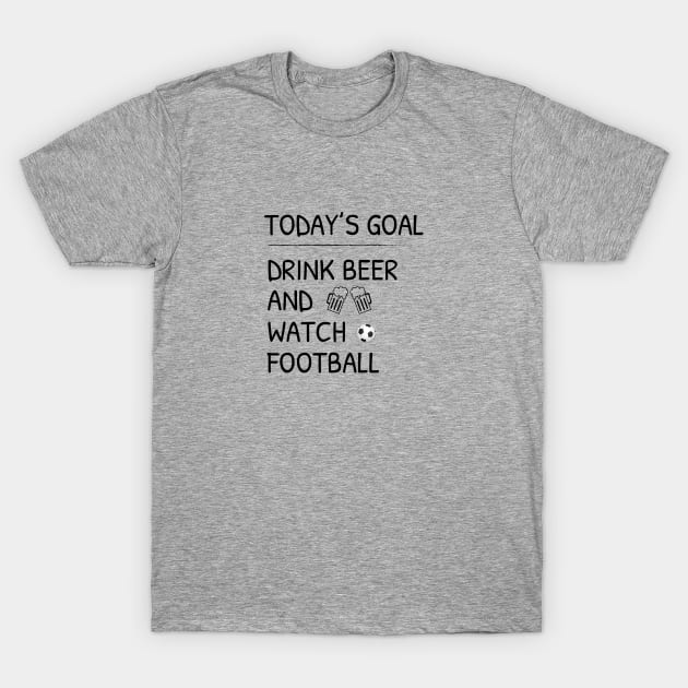 Today's Goal Drink Beer And Watch Football T-Shirt by teegear